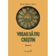 Vreau sa fiu crestin - volumul 2 - Preot Mircea Sicoe