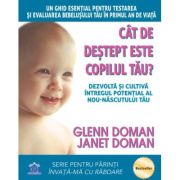 Cat de destept este copilul tau? Dezvolta si cultiva intregul potential al nou-nascutului tau - Glenn Doman, Janet Doman