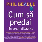 Cum sa predai. Strategii didactice - Phil Beadle