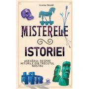 Misterele istoriei. Adevarul despre miturile din trecutul nostru - Graeme Donald