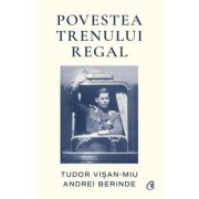 Povestea Trenului Regal - Tudor Visan-Miu. Andrei Berinde