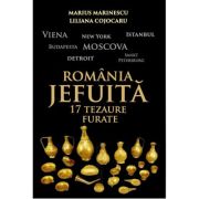 Romania jefuita. 17 tezaure furate - Marius Marinescu, Liliana Cojocaru