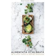 Alimentatia echilibrata, de la mituri toxice la realitati sanatoase. Editie de lux - Norel Iacob, editor