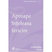 Aproape inteleasa fericire - Casandra Ioan