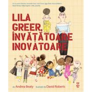 Lila Greer, invatatoare inovatoare - Andrea Beaty