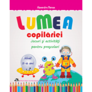 Lumea copilariei. Jocuri si activitati pentru prescolari 5-6 ani - Alexandra Manea