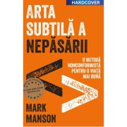 Arta subtila a nepasarii. Editie cartonata de colectie - Mark Manson