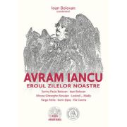 Avram Iancu. Eroul zilelor noastre - Ioan Bolovan (coord.)