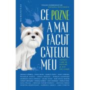 Ce pozne-a mai facut catelul meu. Povesti care se bucura si dau din coada - Tatiana Niculescu