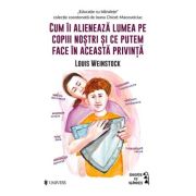 Cum ii alieneaza lumea pe copiii nostri si ce putem face in această privinta - Louis Weinstock