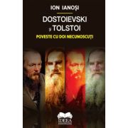 Dostoievski si Tolstoi. Poveste cu doi necunoscuti - Ion Ianosi