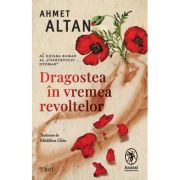 Dragostea in vremea revoltelor - Ahmet Altan