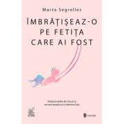 Imbratiseaz-o pe fetita care ai fost - Marta Segrelles