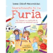 Imprieteneste-te cu Furia. Mic manual cu explicatii si activitati de imblanzit nervii - Ioana Chicet-Macoveiciuc