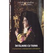 Intalnire cu taina. O prezentare contemporana a Ortodoxiei - Bartolomeu, Patriarh Ecumenic