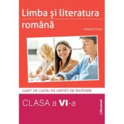 Limba si literatura romana. Caiet de lucru structurat pe unitati pentru clasa a 6-a - Mariana Cheroiu