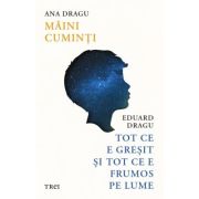 Maini cuminti. Tot ce e gresit si tot ce e frumos pe lume - Ana Dragu, Eduard Dragu