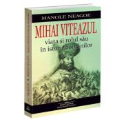 Mihai Viteazul. Viata si rolul sau in istoria romanilor - Manole Neagoe