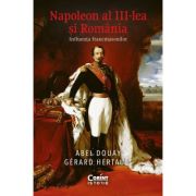 Napoleon al III-lea si Romania. Influenta francmasonilor - Abel Douay, Gerard Hertault