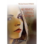 Ne privesc iubirile care mor - Nicolae-Florentin Petrisor