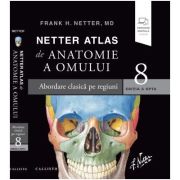 Netter Atlas de Anatomie a Omului, Abordare clasica pe regiuni. Plus eBook si versiune digitala. Editia 8 - Frank H. Netter