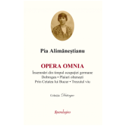 Opera Omnia. Insemnari din timpul ocupatiei germane. Dobrogea. Plaiuri oltenesti. Trecutul viu - Pia Alimanestianu