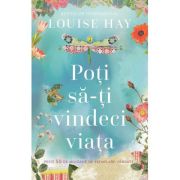 Poti sa-ti vindeci viata - Louise L. Hay