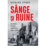 Sange si ruine. Ultimul razboi imperial 1931-1945 - Richard Overy