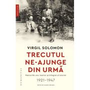 Trecutul ne-ajunge din urmă. Memoriile unui martor privilegiat al istoriei, 1921-1947 - Virgil Solomon