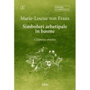 Simboluri arhetipale in basme. Calatoria eroului. Opere Complete 2 - Marie-Louise von Franz