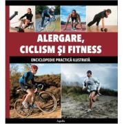 Alergare, Ciclism si Fitness. Enciclopedie practica ilustrata