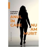 Anul in care nu am murit - Carmen Uscatu