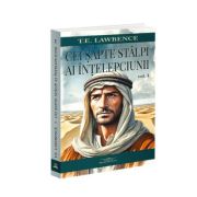 Cei sapte stalpi ai intelepciunii, volumul 1 - T. E. Lawrence