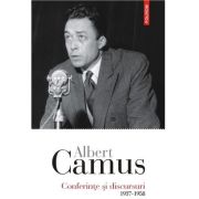 Conferinte si discursuri. 1937-1958 - Albert Camus