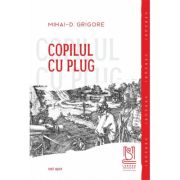 Copilul cu plug - Mihai-D. Grigore