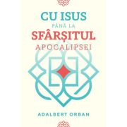 Cu Isus pana la sfarsitul Apocalipsei - Adalbert Orban