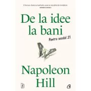 De la idee la bani. Pentru secolul 21 - Napoleon Hill