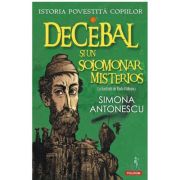 Istoria povestita copiilor. Volumul 1. Decebal si un solomonar misterios - Simona Antonescu