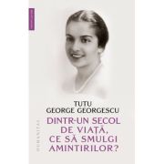 Dintr-un secol de viata, ce sa smulgi amintirilor? - Tutu George Georgescu