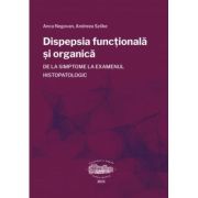 Dispepsia functionala si organica, de la simptome la examenul histopatologic - Anca Negovan