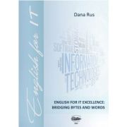 English for IT Excellence. Bridging Bytes and Words - Dana Rus