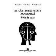 Etica si integritate academica. Note de curs - Monica Licu