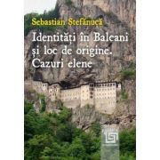 Identitati in Balcani si loc de origine. Cazuri elene - Sebastian Stefanuca