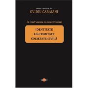 In confruntare cu colectivismul. Identitate, legitimitate si societate civila - Ovidiu Caraiani (coord.)