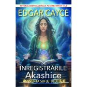 Inregistrarile Akashice. Amprenta sufletului tau - Edgar Cayce