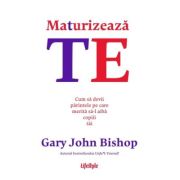 Maturizeaza-te - Gary John Bishop