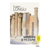 Memorie si fictiune. Sinteze, intampinari, reactii - Eugen Lungu