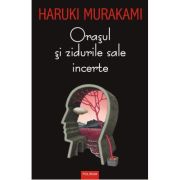 Orasul si zidurile sale incerte - Haruki Murakami