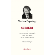 Scrieri 1. Exercitii de lectura & eros si Utopie & critica de atelier - Marian Papahagi