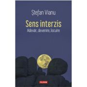 Sens interzis. Adevar, devenire, locuire - Stefan Vianu